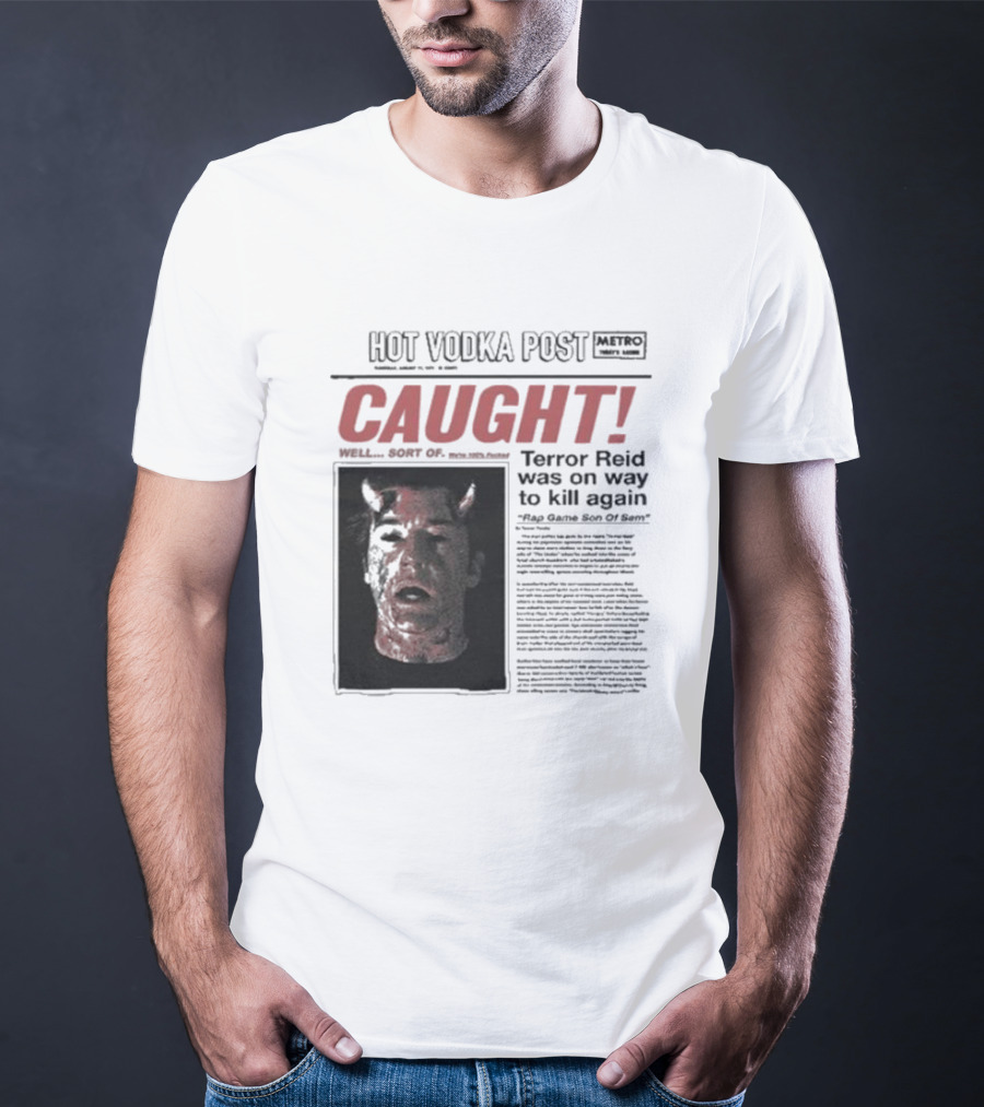 CAUGHT Terror Reid Hot Vodka Post Well Sort Of Son Of Sam T-Shirt