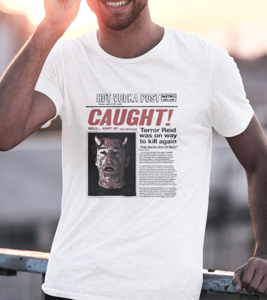 CAUGHT Terror Reid Hot Vodka Post Well Sort Of Son Of Sam T-Shirt