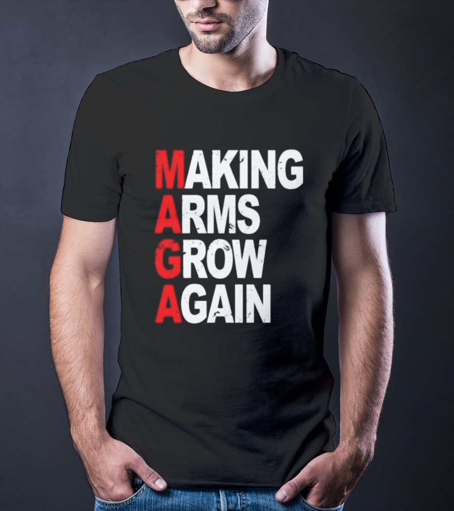 Making Arms Grow Again MAGA T-Shirt
