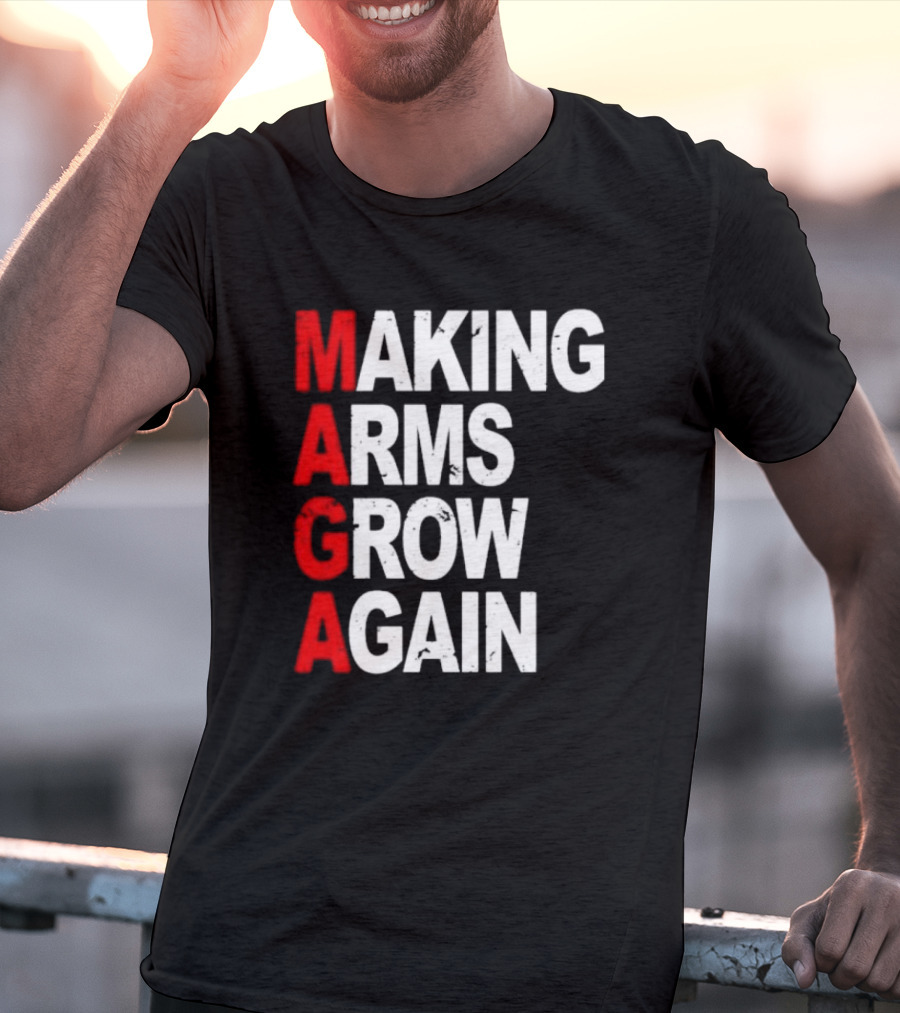 Making Arms Grow Again MAGA T-Shirt