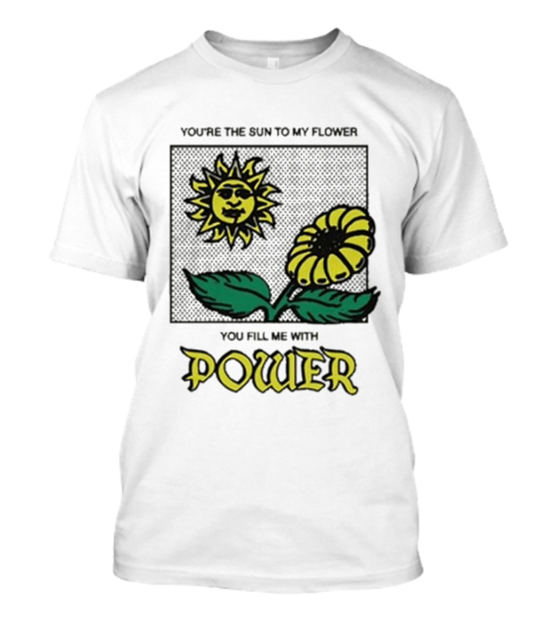 You’re The Sun To My Flower You Fill Me With Power Sunflower T-Shirt