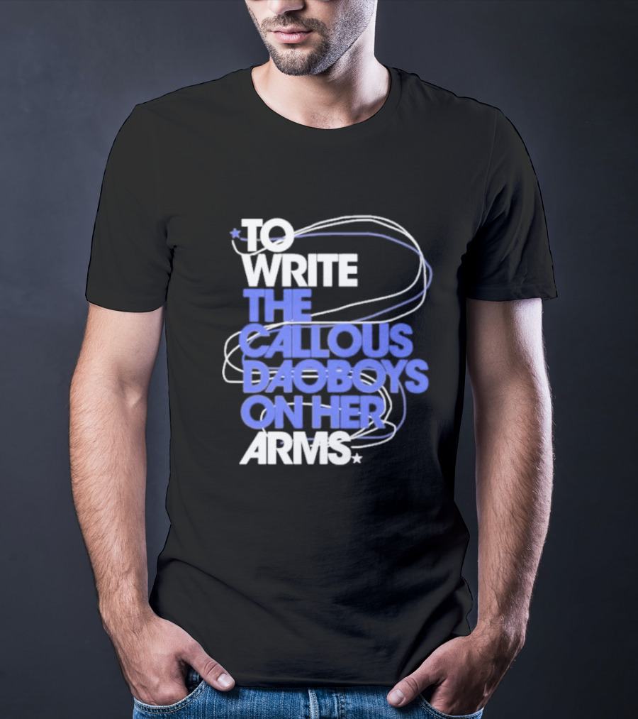 To Write The Callous Daoboys On Her Arms Band-Inspired Typography T-Shirt
