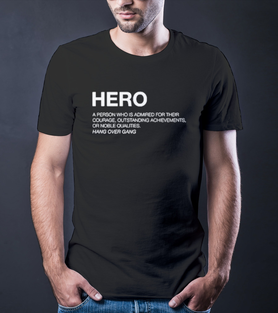 Hero Definition Hang Over Gang Admired Courage Achievements Noble Qualities T-Shirt