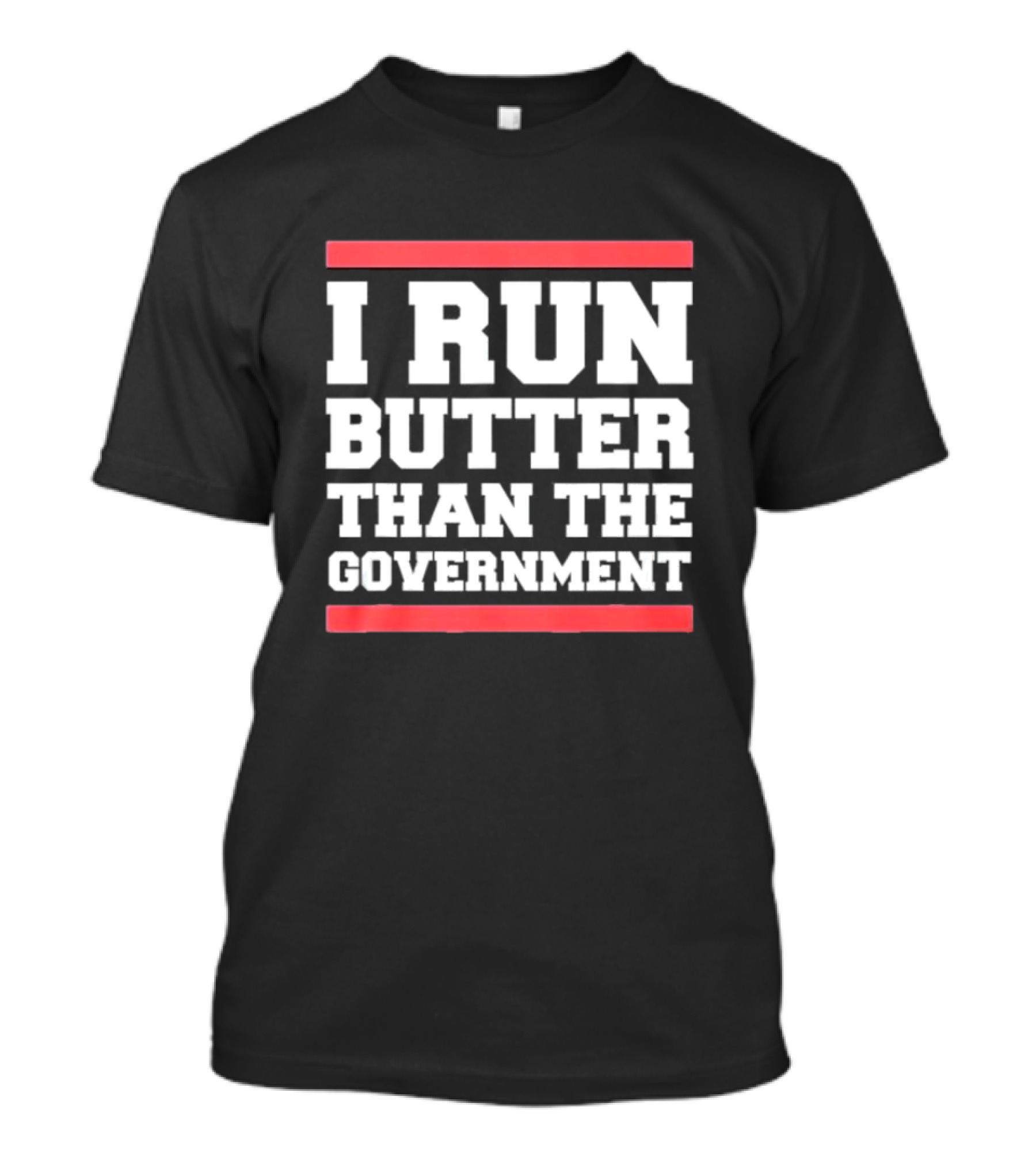 I Run Butter Than The Government T-Shirt