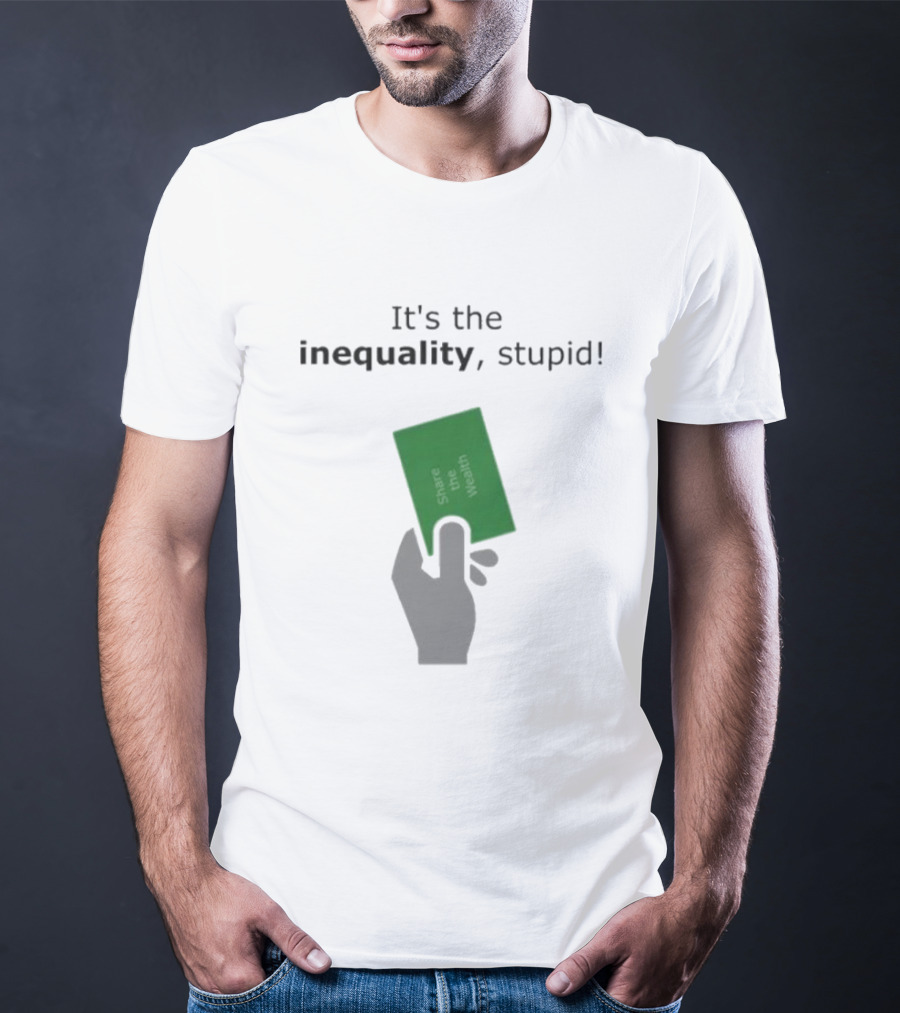 It's The Inequality Stupid Share The Wealth Green Card Message T-Shirt