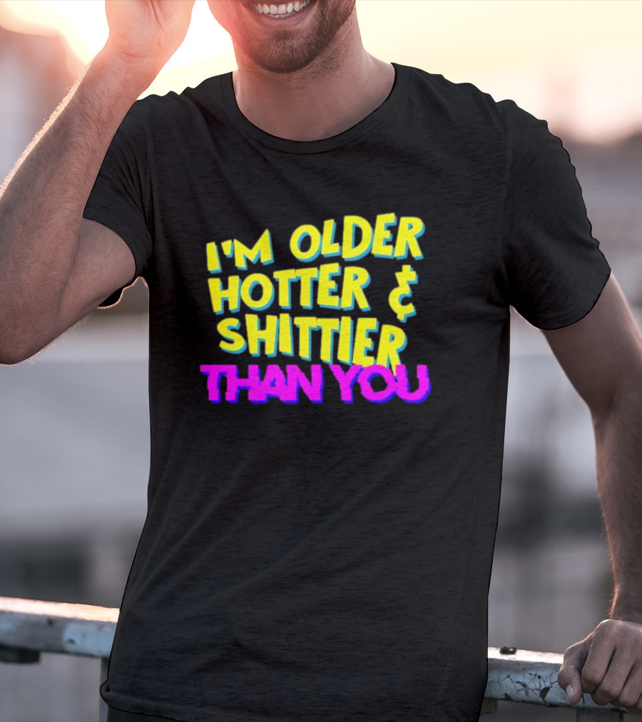 I'm Older Hotter And Shittier Than You Retro T-Shirt
