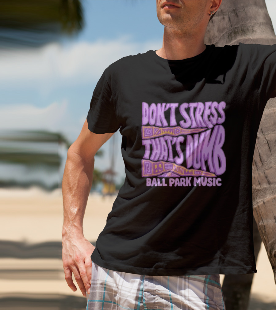 Don’T Stress That’s Dumb Ball Park Music Psychedelic Text T-Shirt