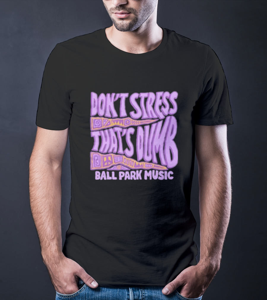 Don’T Stress That’s Dumb Ball Park Music Psychedelic Text T-Shirt