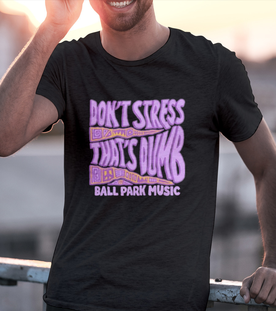 Don’T Stress That’s Dumb Ball Park Music Psychedelic Text T-Shirt