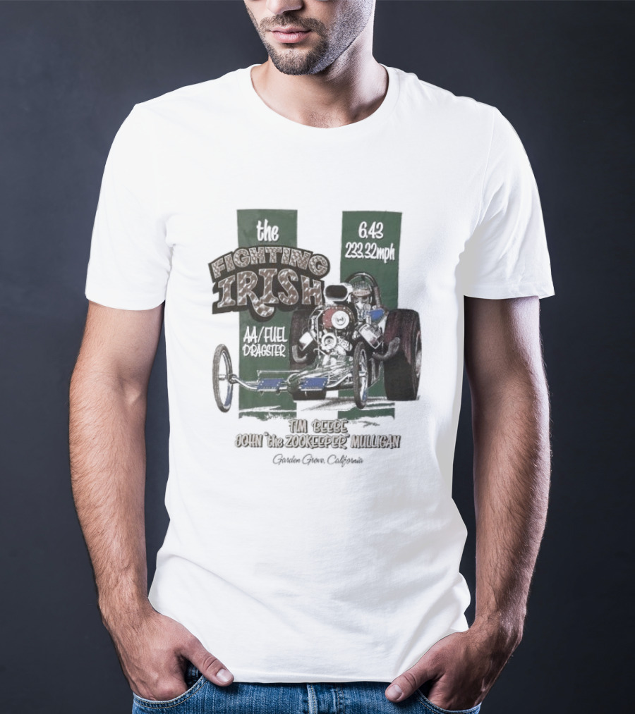 The Fighting Irish 6.43 233.32mph AA Fuel Dragster Tim Beebe John The Zookeeper Mulligan Garden Grove California T-Shirt