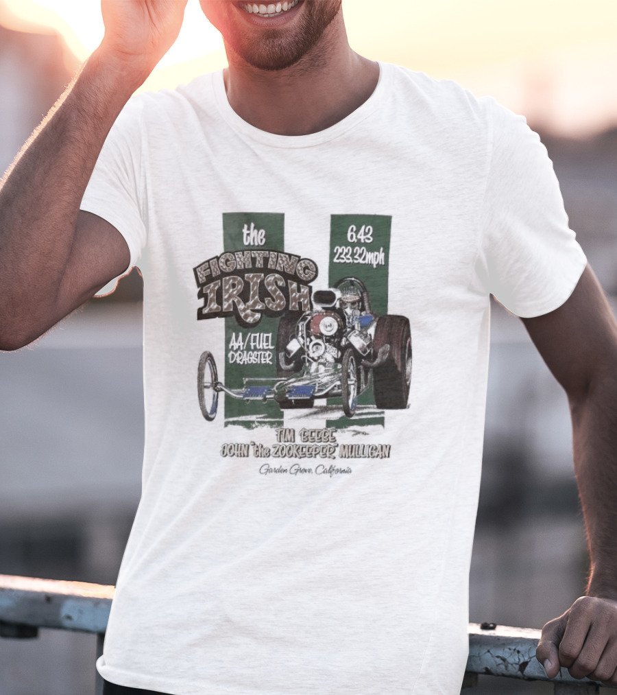 The Fighting Irish 6.43 233.32mph AA Fuel Dragster Tim Beebe John The Zookeeper Mulligan Garden Grove California T-Shirt