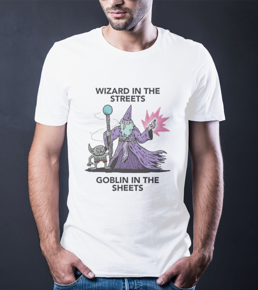 Wizardofbarge Wizard In The Streets Goblin In The Sheets Wizard Goblin Artistry T-Shirt