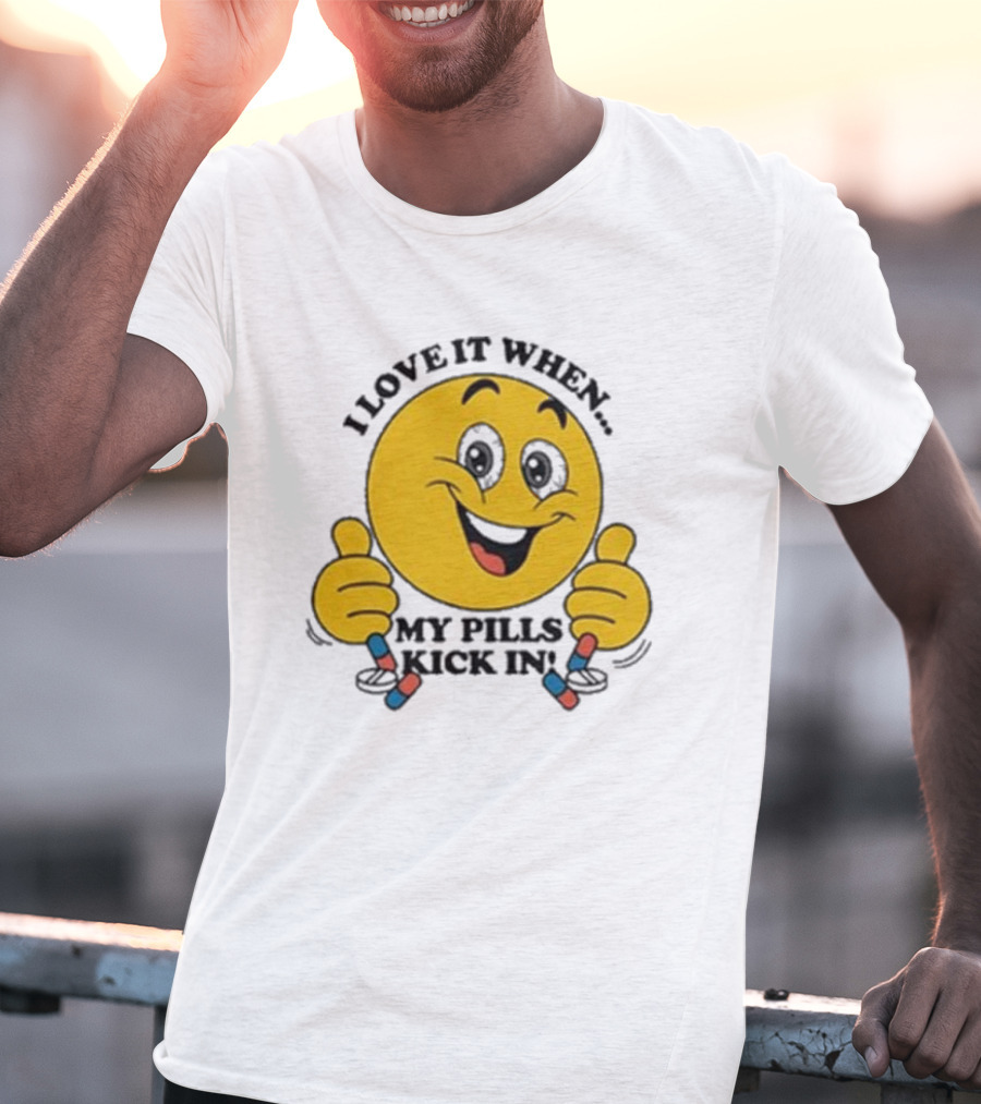 Love It When My Pills Kick In Smiley Face Holding Capsules T-Shirt