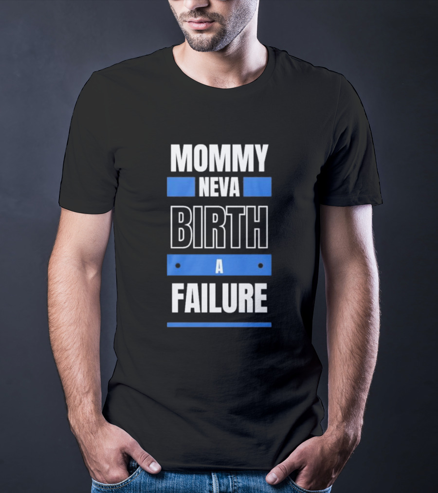 MOMMY NEVA BIRTH A FAILURE T-Shirt