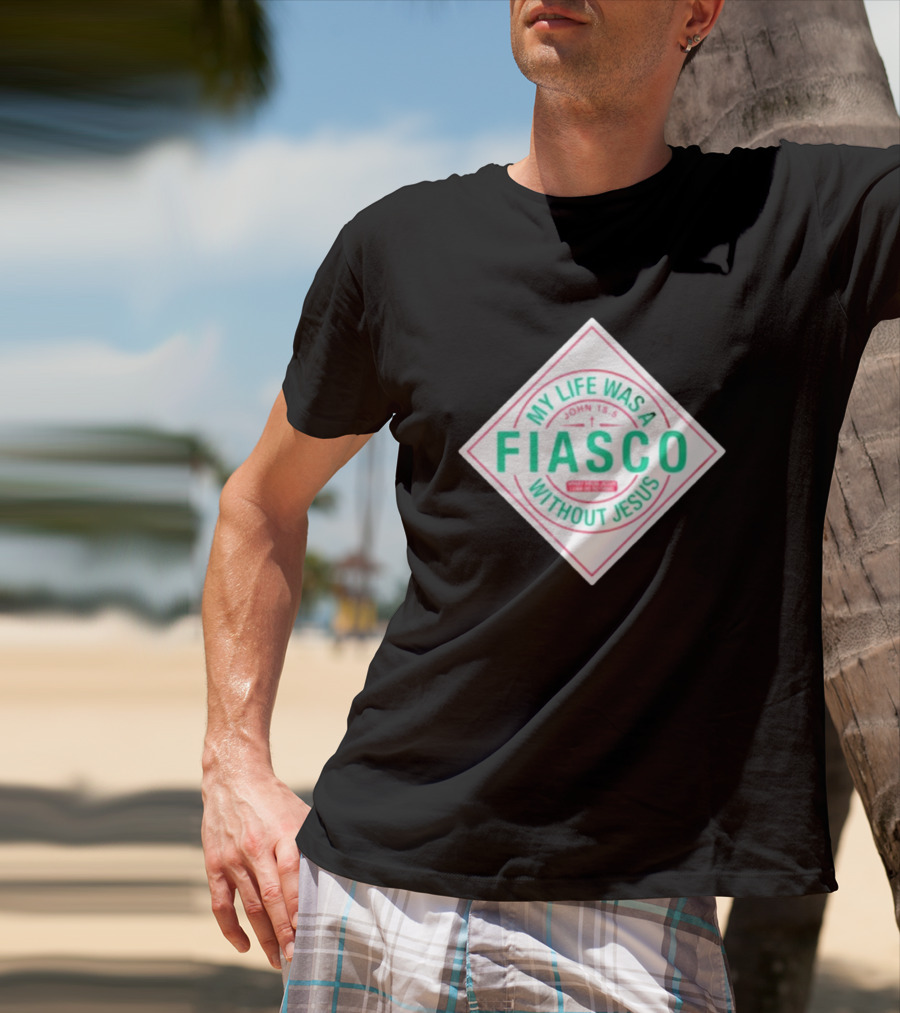 My Life Was A Fiasco Without Jesus John 15:5 T-Shirt