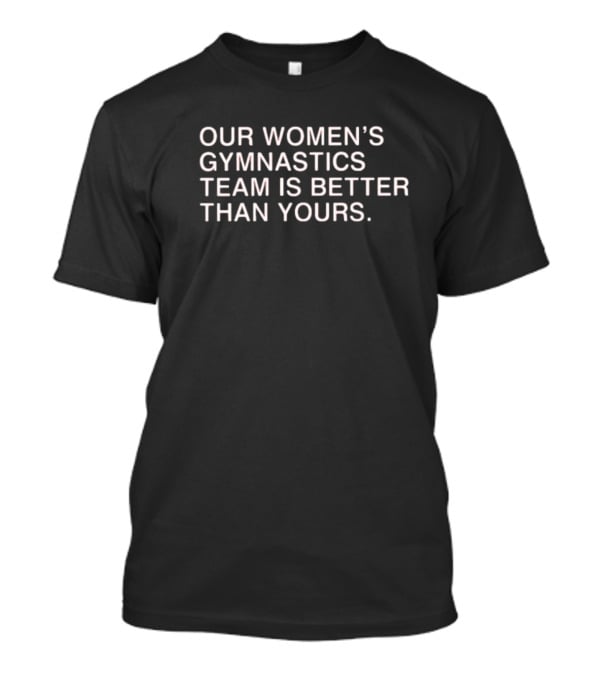 Our Women’s Gymnastics Team Is Better Than Yours T-Shirt