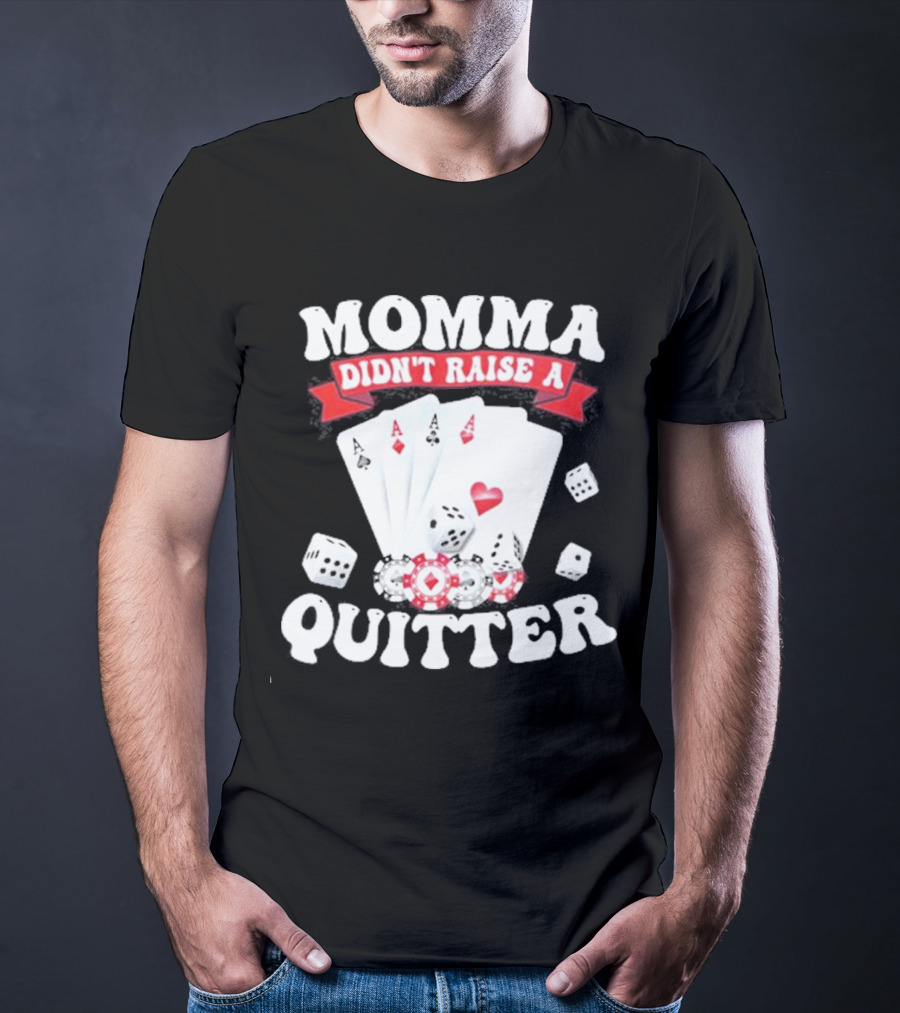 Momma Didn’t Raise A Quitter Poker Cards And Dice T-Shirt
