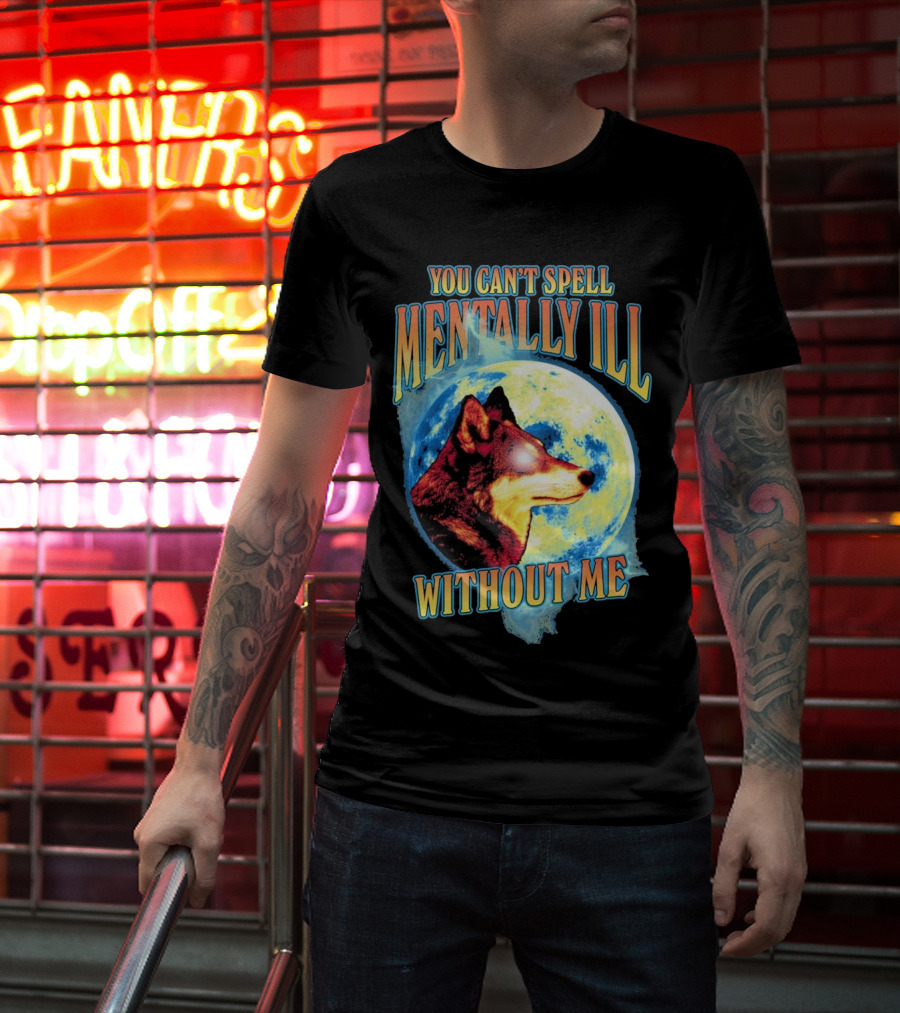 You Can't Spell Mentally Ill Without Me Wolf Moon T-Shirt
