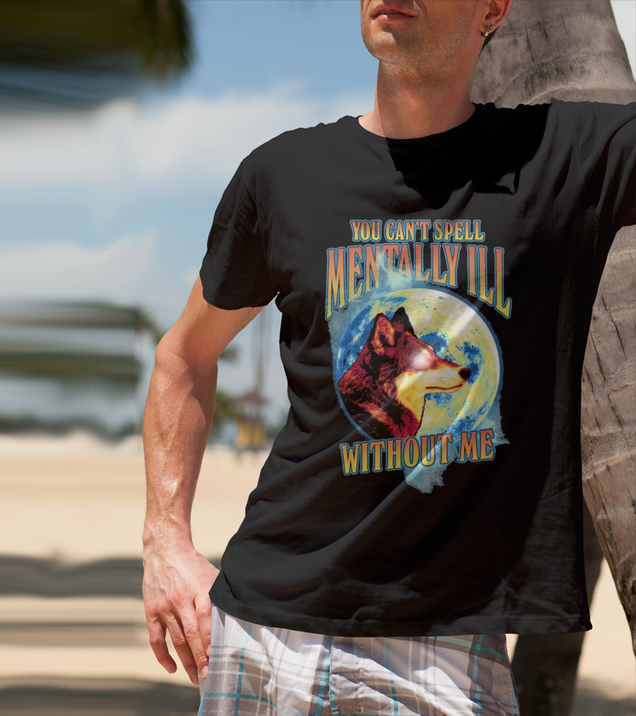 You Can't Spell Mentally Ill Without Me Wolf Moon T-Shirt