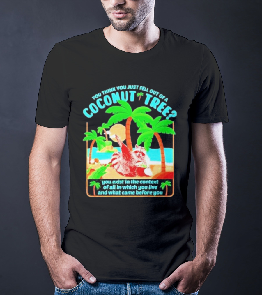 You Think You Just Fell Out Of A Coconut Tree Raccoon Palm Beach Scene T-Shirt