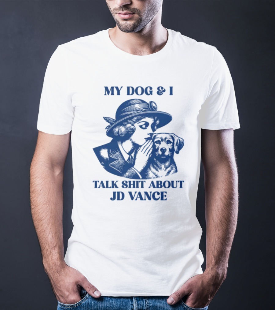 My Dog And I Talk Shit About JD Vance T-Shirt
