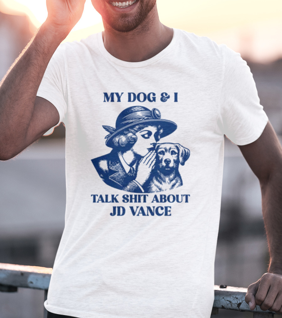 My Dog And I Talk Shit About JD Vance T-Shirt