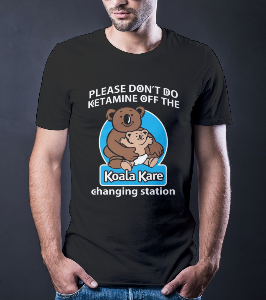 Please Don’t Do Ketamine Off The Koala Kare Changing Station T-Shirt