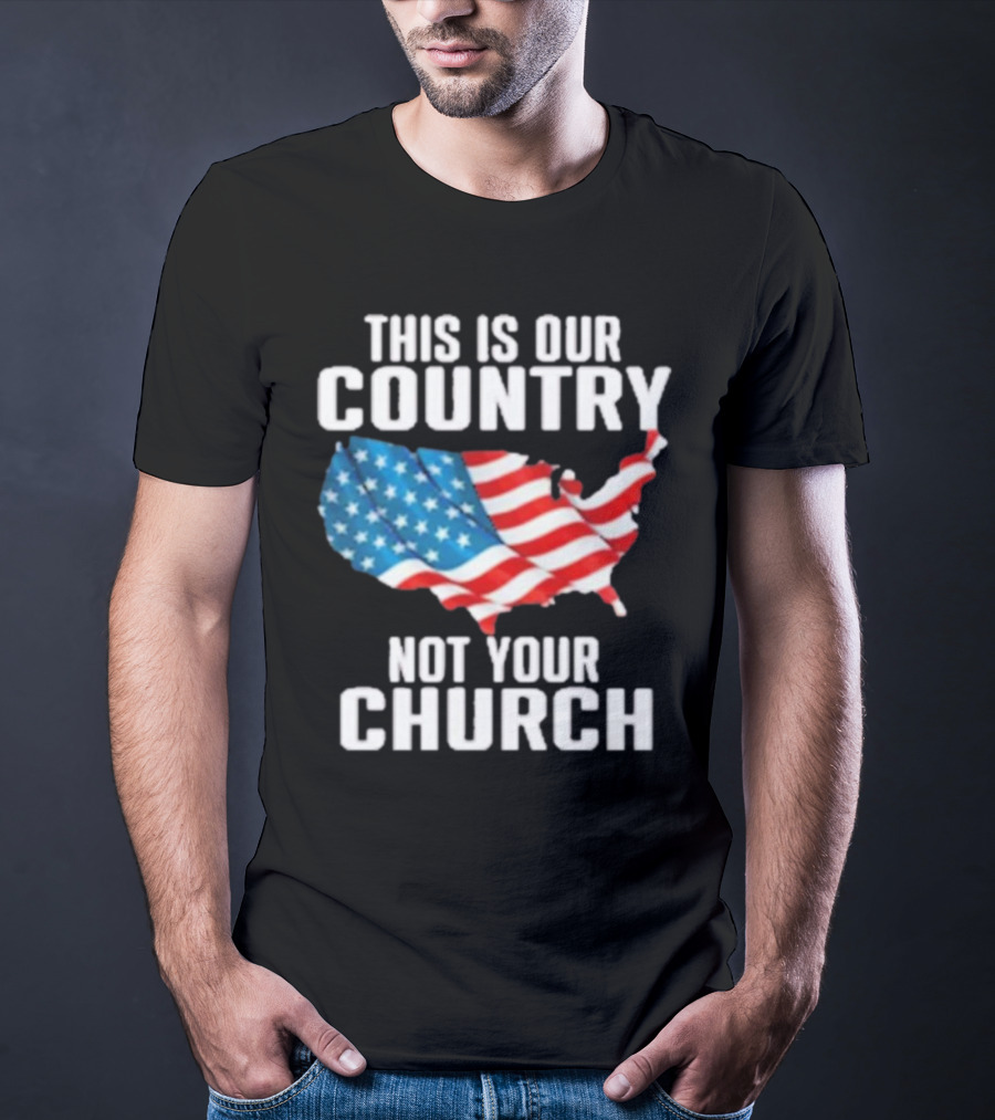 This Is Our Country Not Your Church Patriotic USA Flag Map T-Shirt