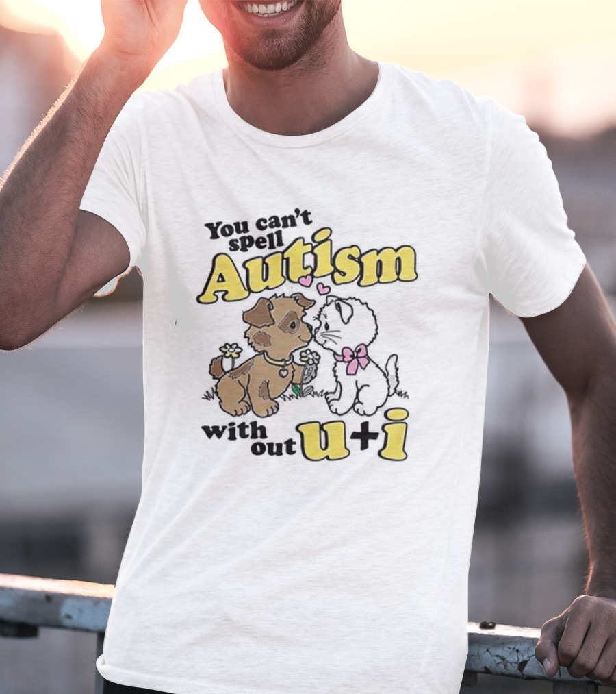 You Can’t Spell Autism Without U + I With Puppy And Kitten Duo T-Shirt
