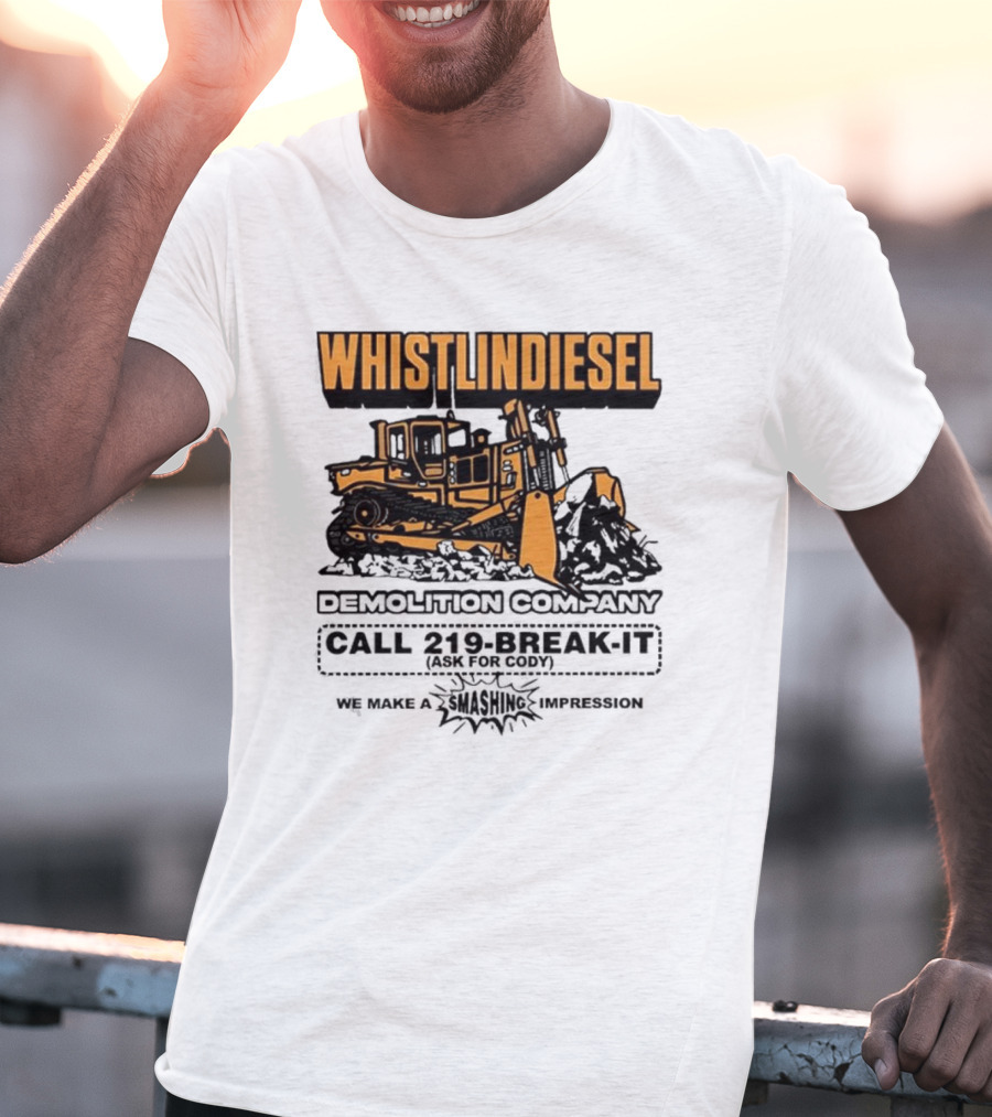 WHISTLINDIESEL DEMOLITION COMPANY CALL 219-BREAK-IT WE MAKE A SMASHING IMPRESSION T-Shirt