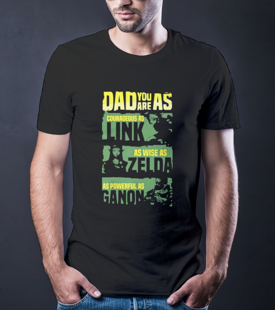Dad You Are As Courageous As Link As Wise As Zelda As Powerful As Ganon T-Shirt