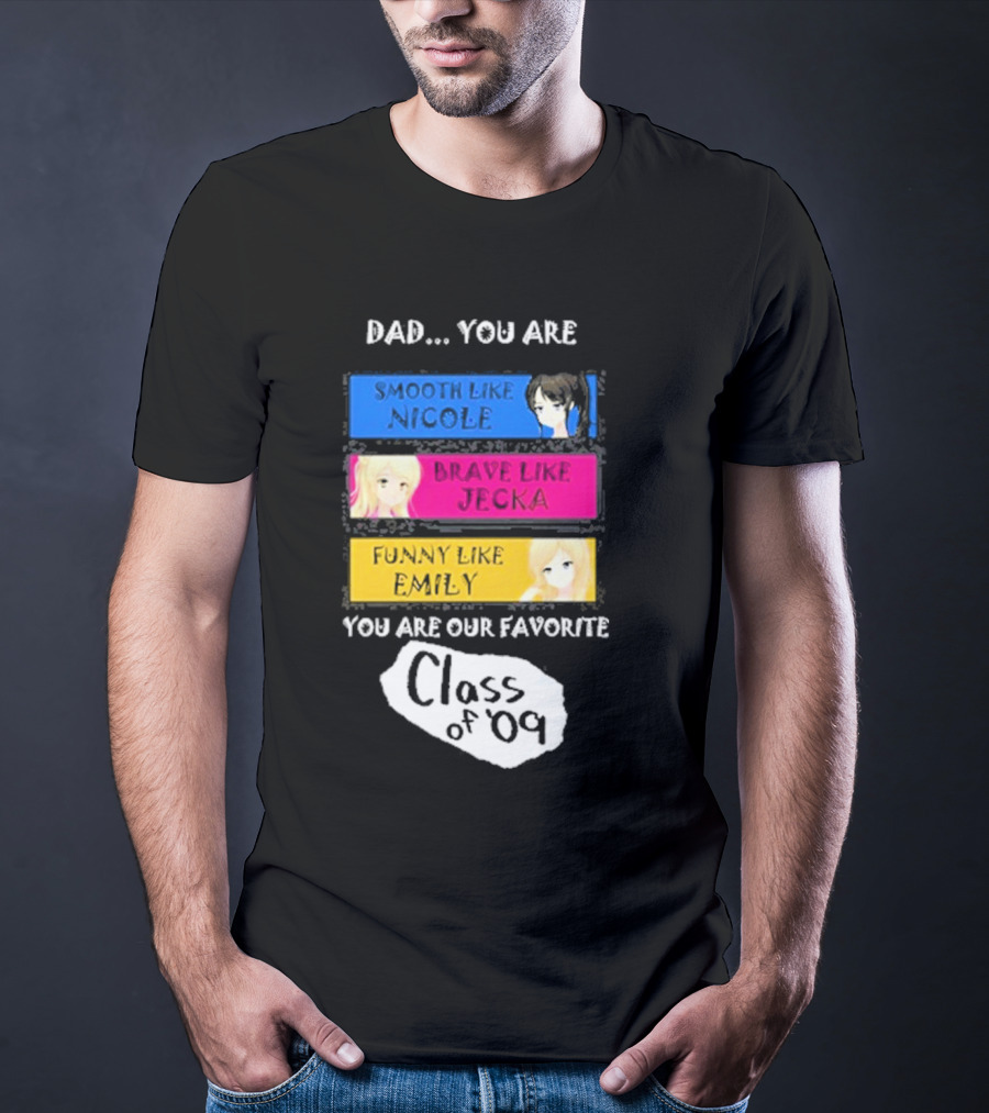 Dad You Are Smooth Like Nicole Brave Jecka Funny Emily Favorite Class Of '09 T-Shirt