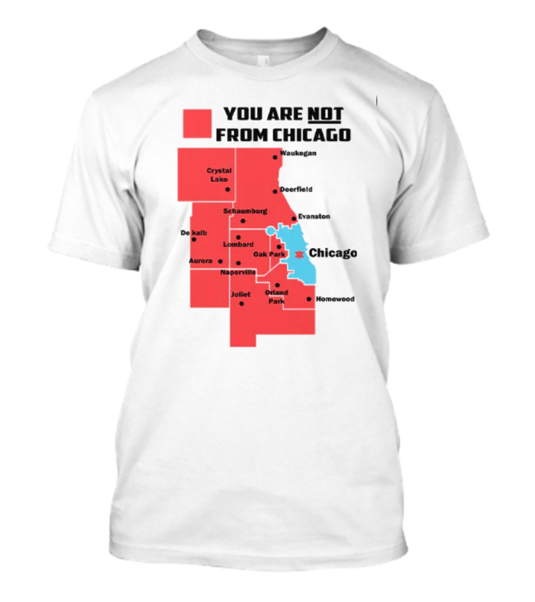 You Are Not From Chicago Map Aurora Naperville Oak Park Crystal Lake Orland Park Evanston Joliet Schaumburg T-Shirt