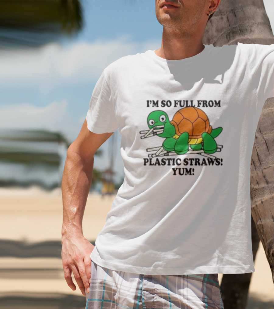 I’m So Full From Plastic Straws Yum Turtle Eating T-Shirt