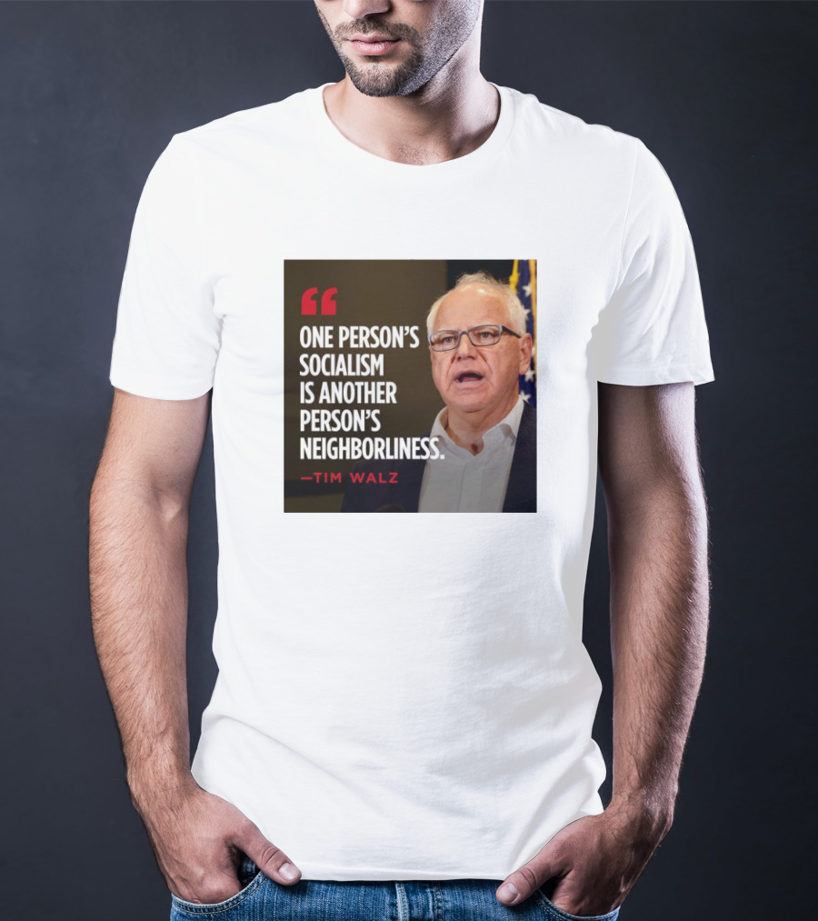 Tim Walz Quote One Person’s Socialism Is Another Person’s Neighborliness T-Shirt