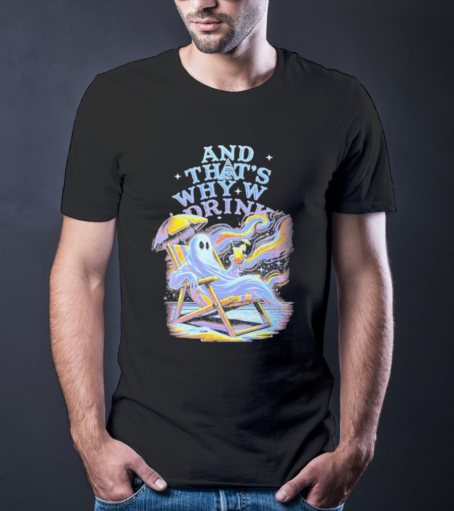 And That’s Why We Drink Ghost In Beach Chair With Cocktail T-Shirt