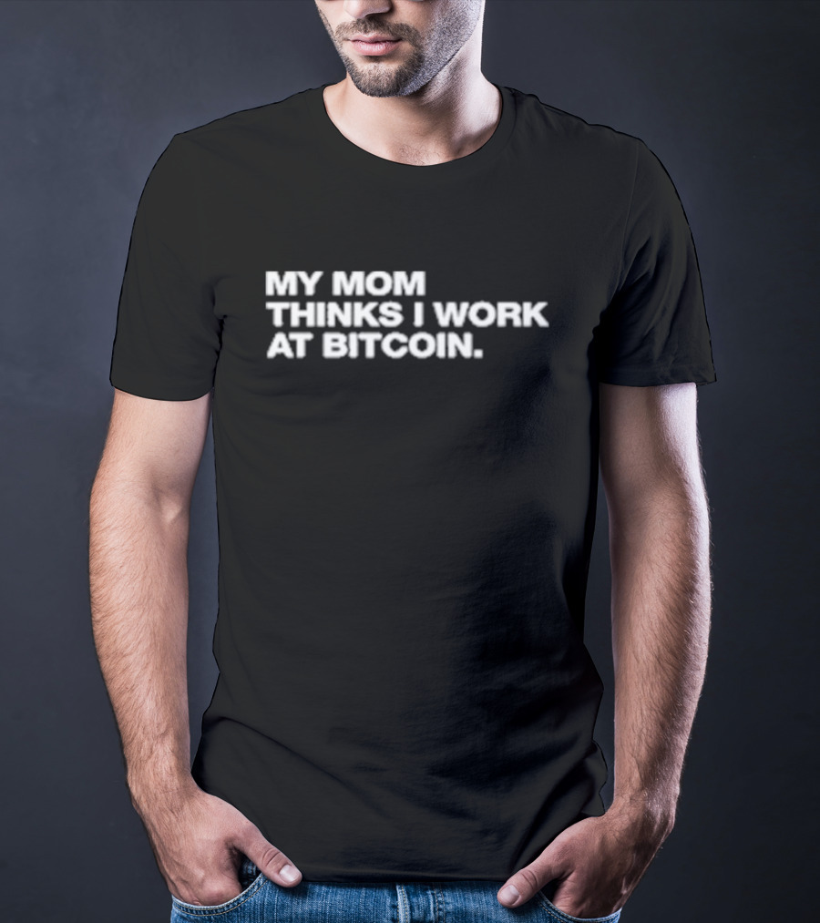 Angelina Wearing My Mom Thinks I Work At Bitcoin T-Shirt