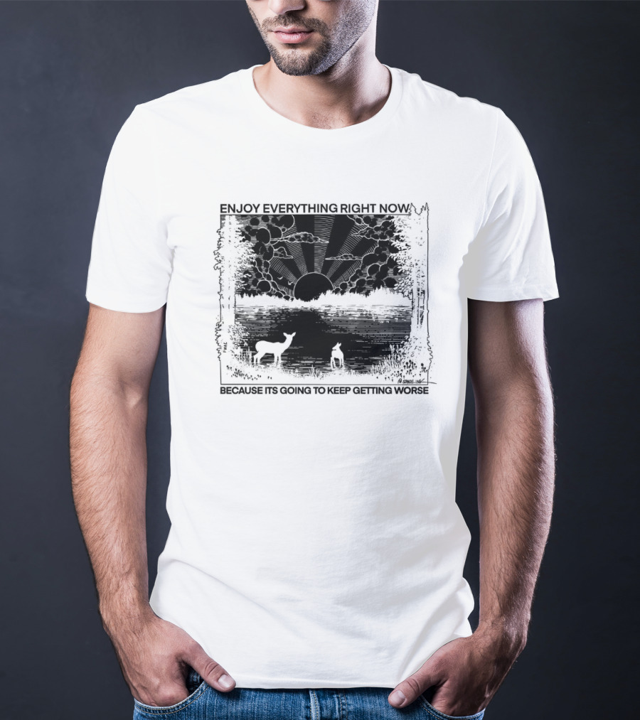 Enjoy Everything Right Now Because It Is Going To Keep Getting Worse Sunset Deer Forest Scene T-Shirt