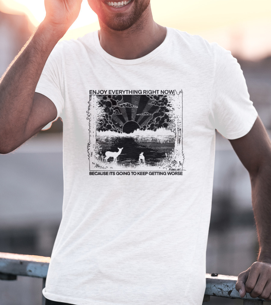 Enjoy Everything Right Now Because It Is Going To Keep Getting Worse Sunset Deer Forest Scene T-Shirt