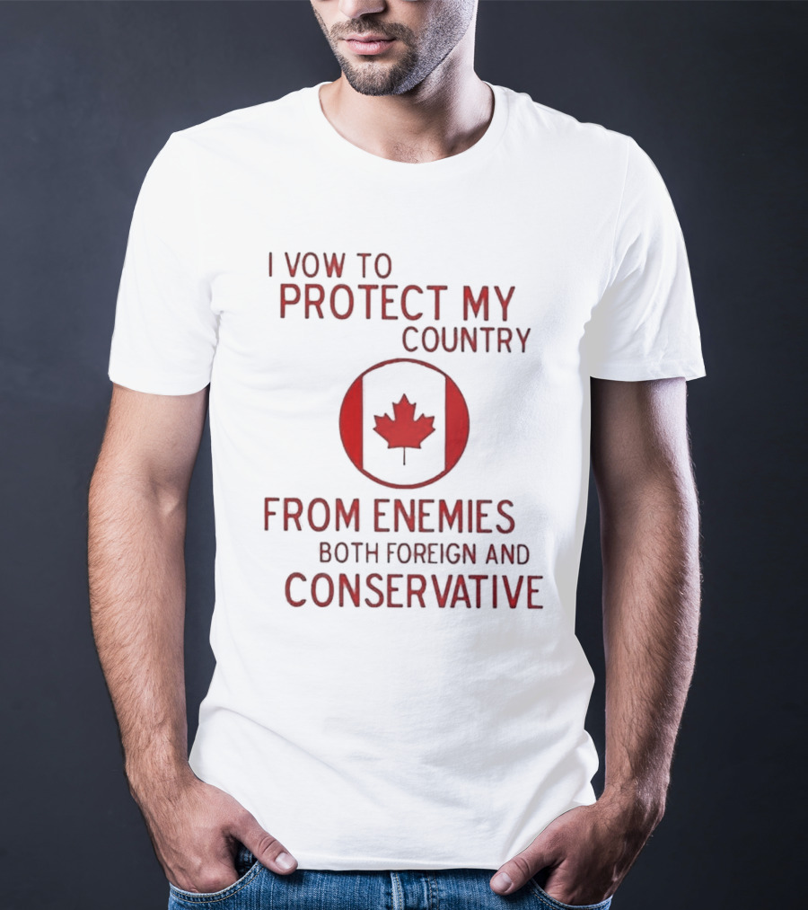 I Vow To Protect My Country From Enemies Both Foreign And Conservative Canada Maple Leaf T-Shirt