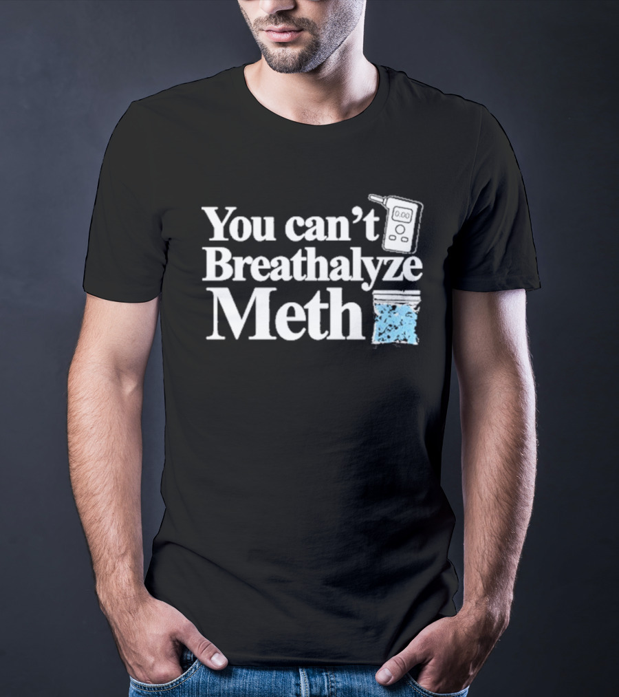You Can't Breathalyze Meth Digital Breathalyzer Baggy Text T-Shirt