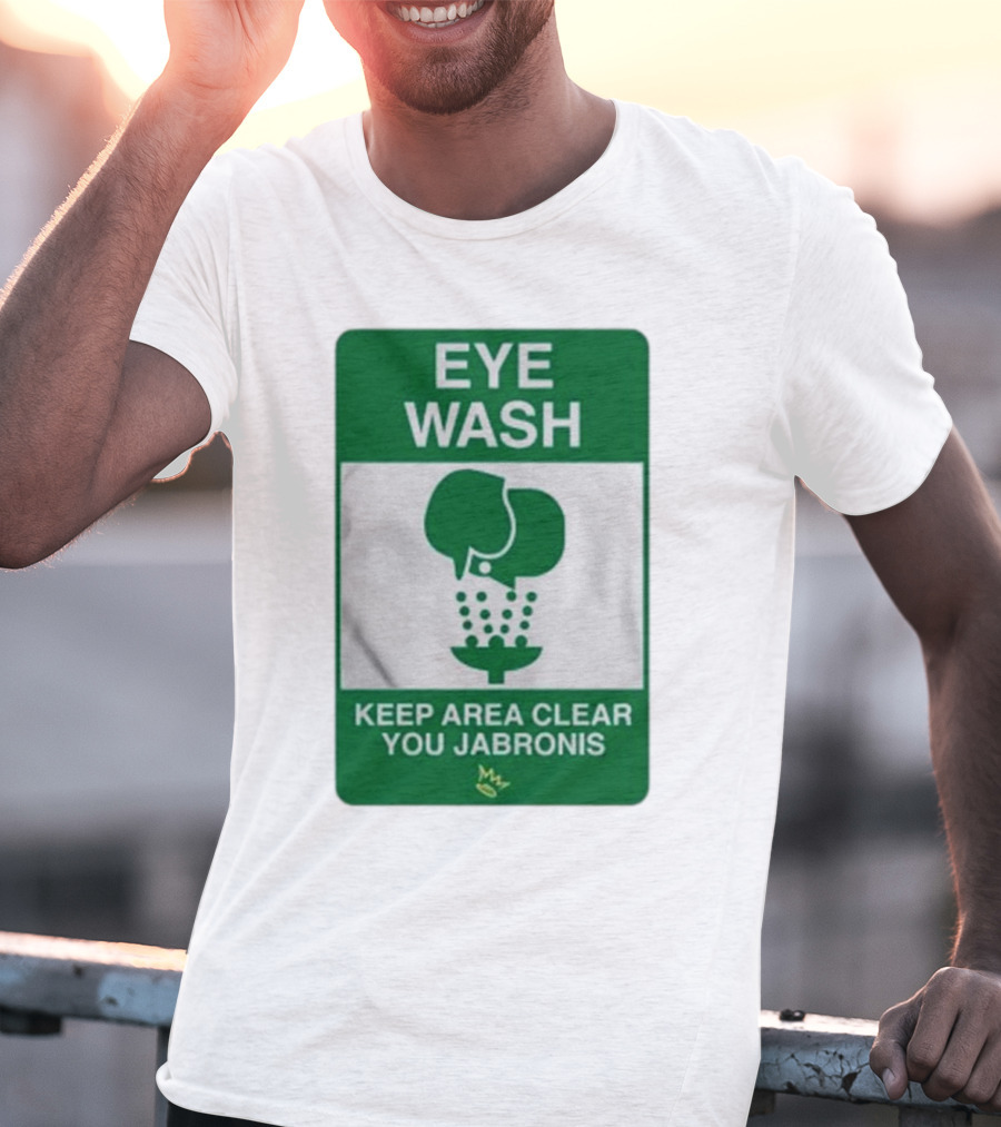 Eye Wash Keep Area Clear You Jabronis Sign With Safety Icon On Green Background T-Shirt