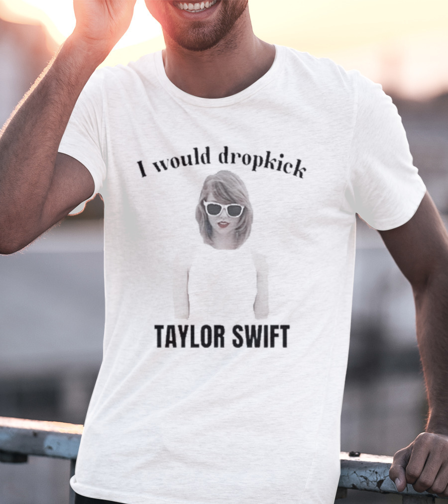 Unethical Threads I Would Dropkick Taylor Swift T-Shirt