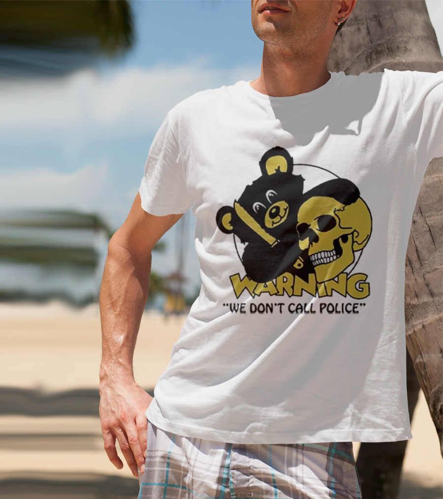 WARNING We Don't Call Police Bear And Skull T-Shirt