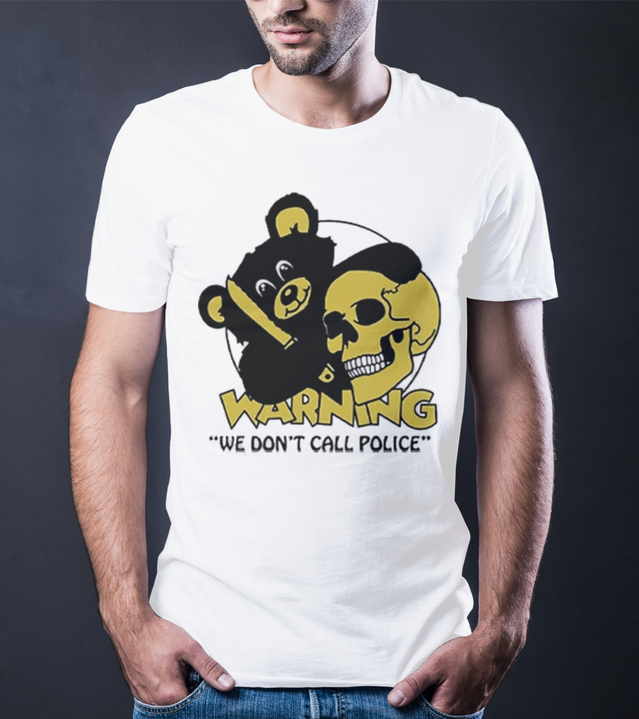 WARNING We Don't Call Police Bear And Skull T-Shirt