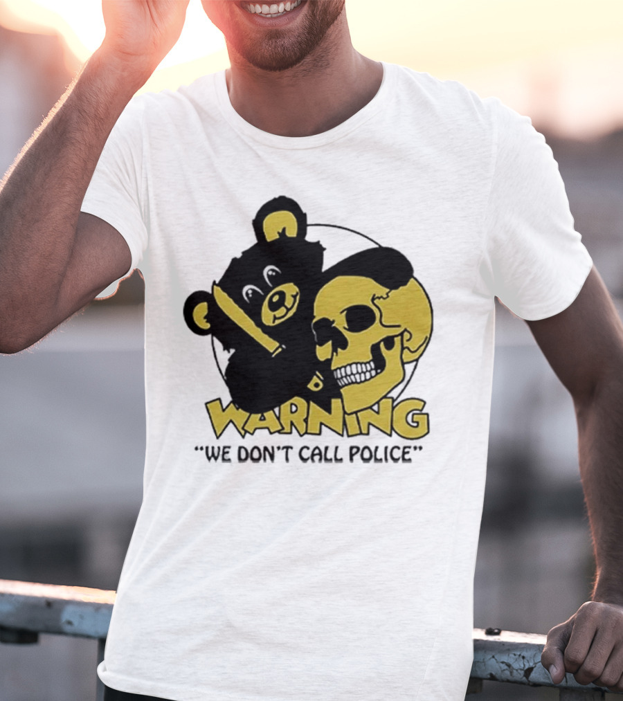WARNING We Don't Call Police Bear And Skull T-Shirt