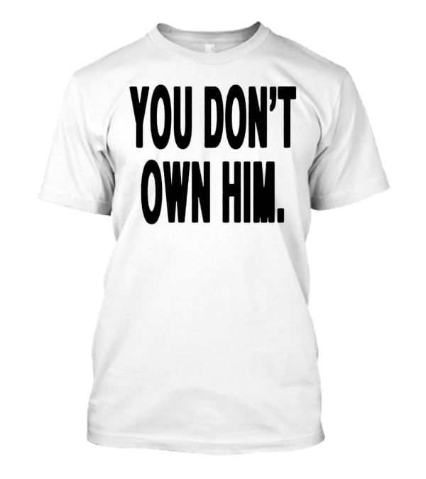 Daniel Seavey You Don’t Own Him You Don't Own Him T-Shirt