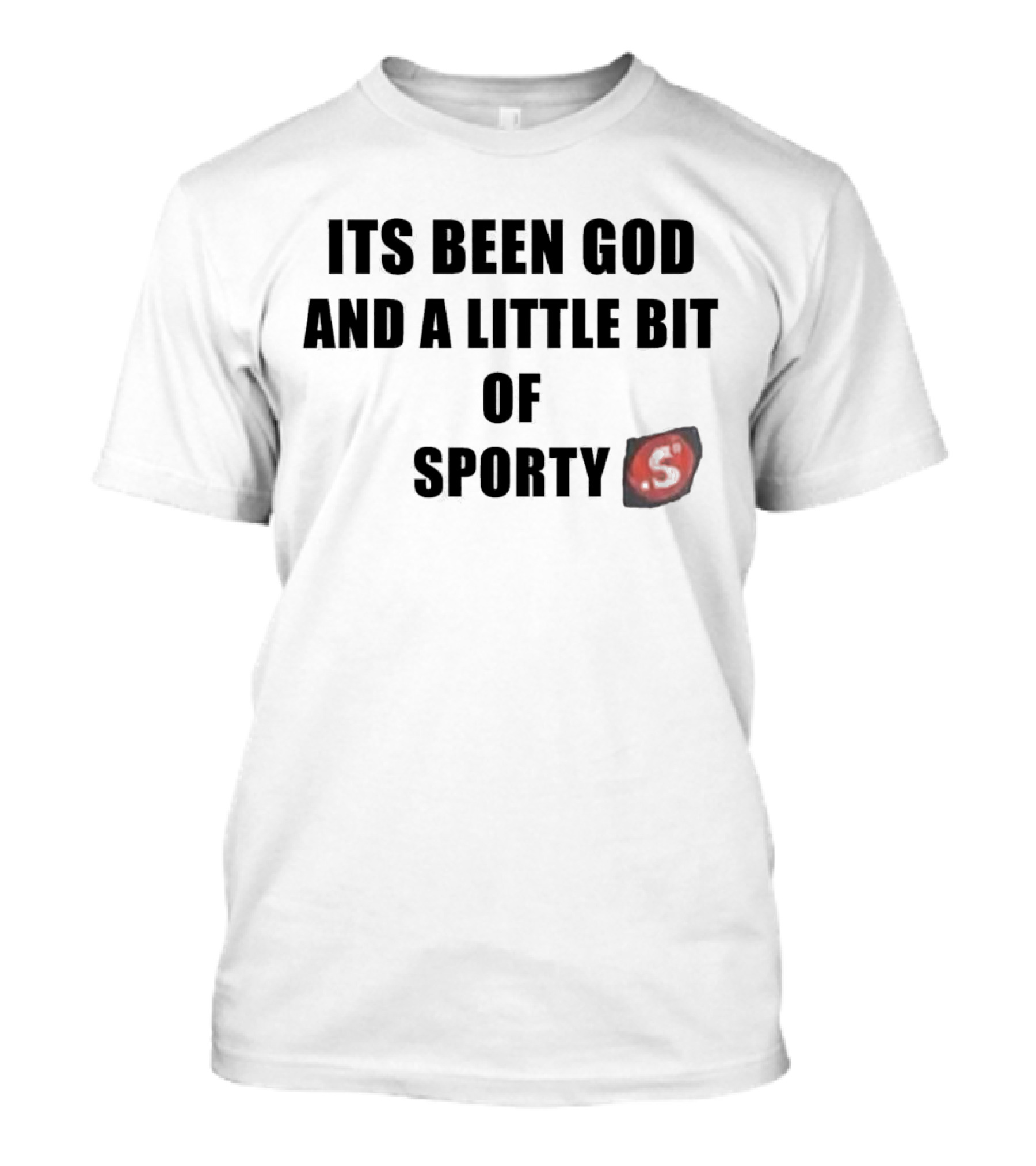 Its Been God And A Little Bit Of Sporty S T-Shirt