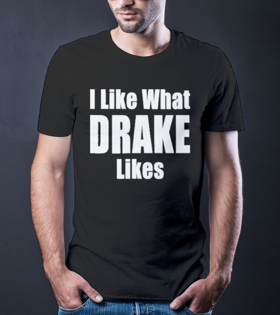 I Like What Drake Likes Text T-Shirt