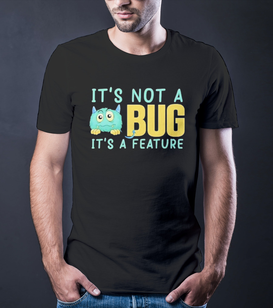 IT'S NOT A BUG IT'S A FEATURE Monster T-Shirt